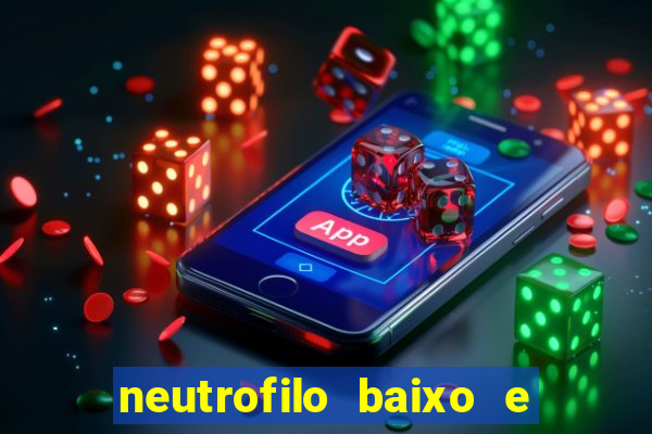 neutrofilo baixo e linfocito alto